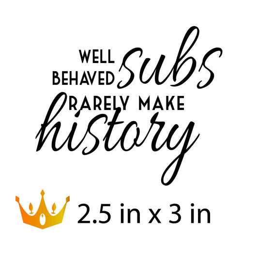 Well Behaved Subs Rarely Make History Submissive Affirmation Decal